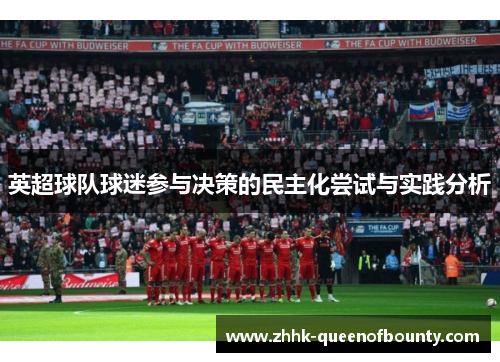英超球队球迷参与决策的民主化尝试与实践分析 英超球队球迷参与决策的民主化尝试与实践分析