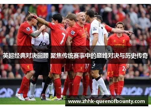 英超经典对决回顾 聚焦传统赛事中的巅峰对决与历史传奇