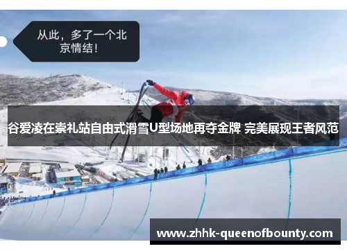 谷爱凌在崇礼站自由式滑雪U型场地再夺金牌 完美展现王者风范
