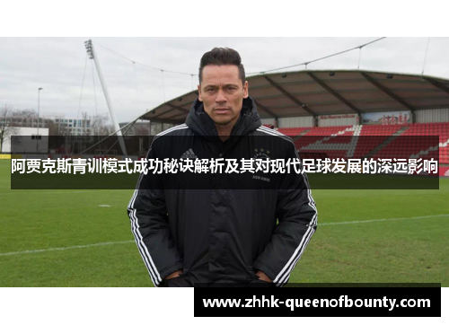 阿贾克斯青训模式成功秘诀解析及其对现代足球发展的深远影响