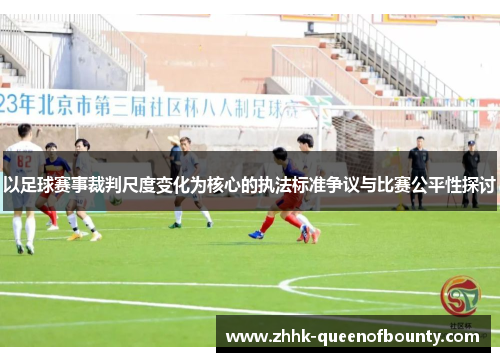 以足球赛事裁判尺度变化为核心的执法标准争议与比赛公平性探讨
