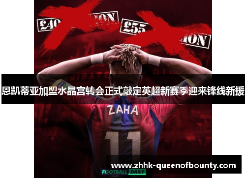 恩凯蒂亚加盟水晶宫转会正式敲定英超新赛季迎来锋线新援