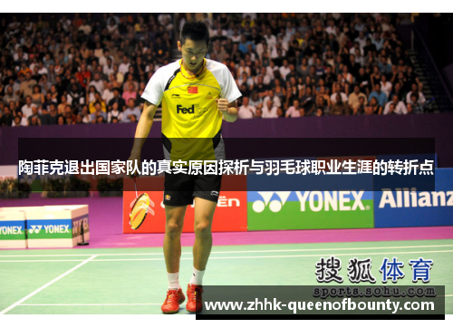 陶菲克退出国家队的真实原因探析与羽毛球职业生涯的转折点