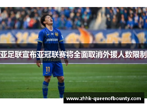 亚足联宣布亚冠联赛将全面取消外援人数限制