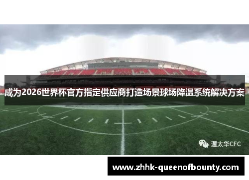 成为2026世界杯官方指定供应商打造场景球场降温系统解决方案 成为2026世界杯官方指定供应商打造场景球场降温系统解决方案