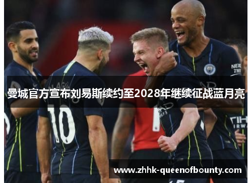 曼城官方宣布刘易斯续约至2028年继续征战蓝月亮 曼城官方宣布刘易斯续约至2028年继续征战蓝月亮